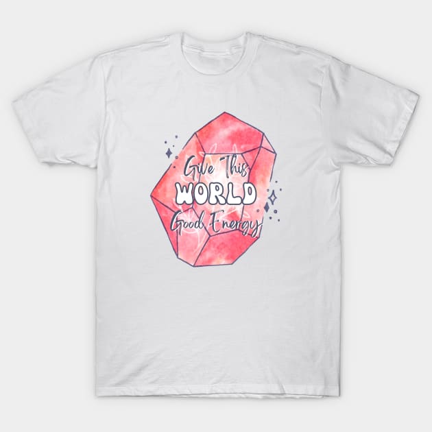 Give This World Good Energy Crystal T-Shirt by Disocodesigns